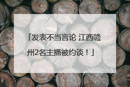 发表不当言论 江西赣州2名主播被约谈！