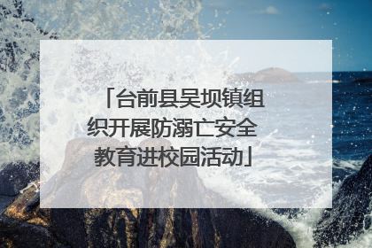 台前县吴坝镇组织开展防溺亡安全教育进校园活动