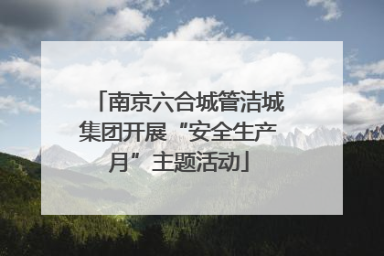 南京六合城管洁城集团开展“安全生产月”主题活动