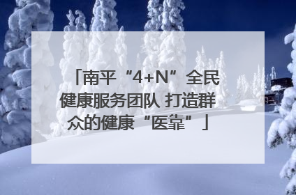 南平“4+N”全民健康服务团队 打造群众的健康“医靠”