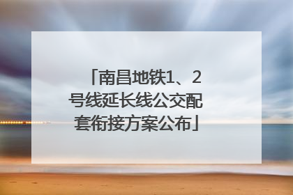 南昌地铁1、2号线延长线公交配套衔接方案公布