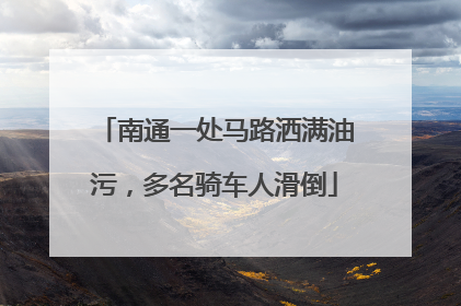 南通一处马路洒满油污，多名骑车人滑倒