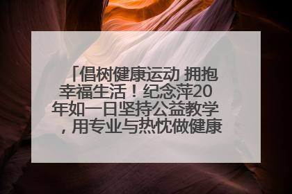 倡树健康运动 拥抱幸福生活！纪念萍20年如一日坚持公益教学，用专业与热忱做健康生活的引路人