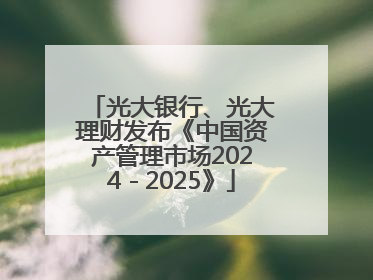 光大银行、光大理财发布《中国资产管理市场2024－2025》