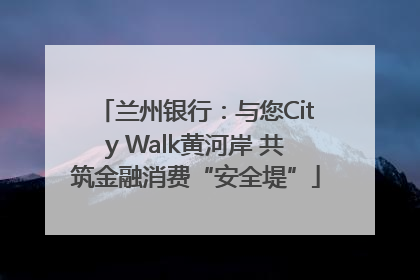 兰州银行：与您City Walk黄河岸 共筑金融消费“安全堤”