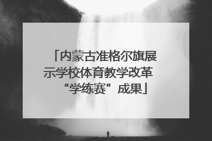 内蒙古准格尔旗展示学校体育教学改革“学练赛”成果