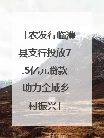 农发行临澧县支行投放7.5亿元贷款 助力全域乡村振兴