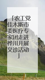 农工党佳木斯市委医疗专家团走进桦川开展义诊活动