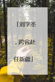 刘学圣，跨省赴任新疆