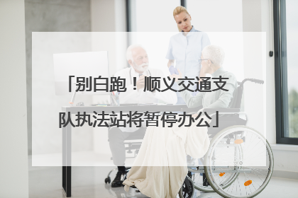 别白跑！顺义交通支队执法站将暂停办公