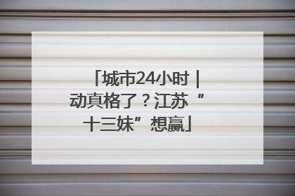 城市24小时｜动真格了？江苏“十三妹”想赢