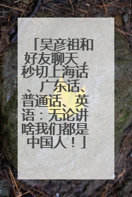 吴彦祖和好友聊天，秒切上海话、广东话、普通话、英语：无论讲啥我们都是中国人！