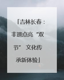 吉林长春：非遗点亮“双节” 文化传承新体验