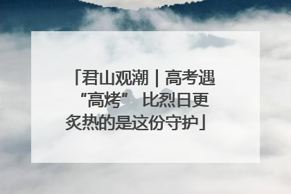 君山观潮｜高考遇“高烤” 比烈日更炙热的是这份守护