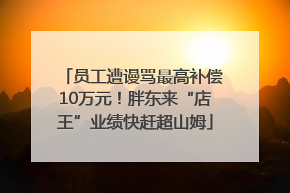 员工遭谩骂最高补偿10万元！胖东来“店王”业绩快赶超山姆