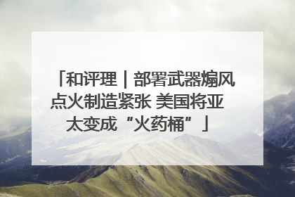 和评理｜部署武器煽风点火制造紧张 美国将亚太变成“火药桶”