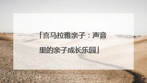 喜马拉雅亲子：声音里的亲子成长乐园