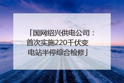 国网绍兴供电公司：首次实施220千伏变电站半停综合检修