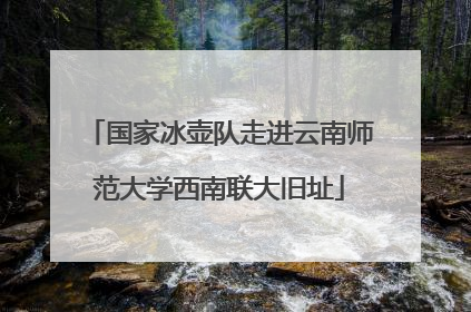 国家冰壶队走进云南师范大学西南联大旧址
