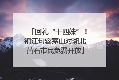 回礼“十四妹”！镇江句容茅山对湖北黄石市民免费开放
