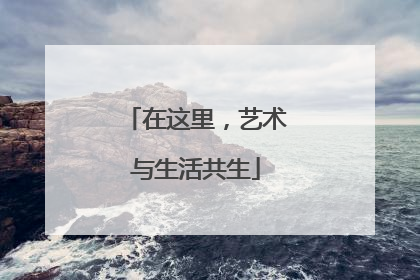 在这里，艺术与生活共生