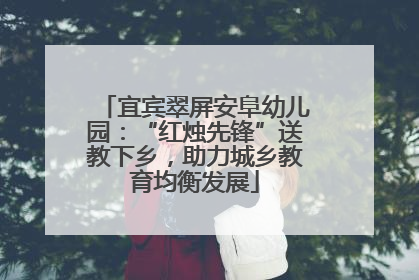 宜宾翠屏安阜幼儿园：“红烛先锋”送教下乡，助力城乡教育均衡发展