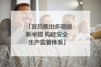 宜昌推出多项创新举措 构建安全生产监管体系