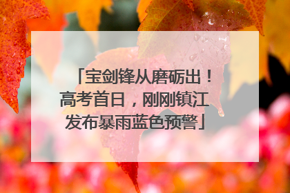 宝剑锋从磨砺出！高考首日，刚刚镇江发布暴雨蓝色预警