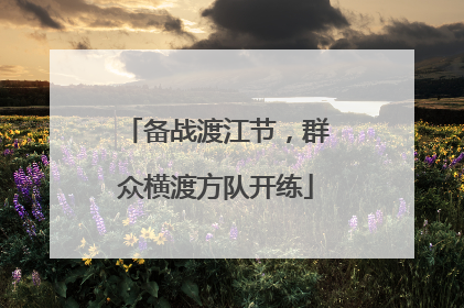 备战渡江节，群众横渡方队开练