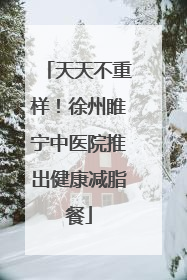 天天不重样！徐州睢宁中医院推出健康减脂餐