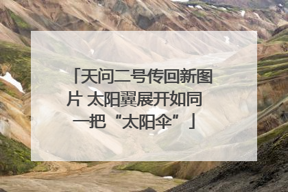 天问二号传回新图片 太阳翼展开如同一把“太阳伞”