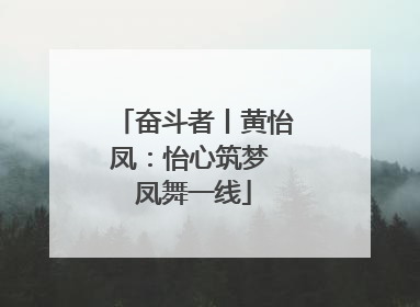 奋斗者丨黄怡凤：怡心筑梦 凤舞一线