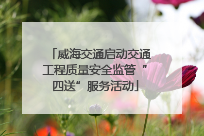 威海交通启动交通工程质量安全监管“四送”服务活动