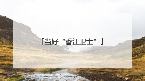 当好“香江卫士”