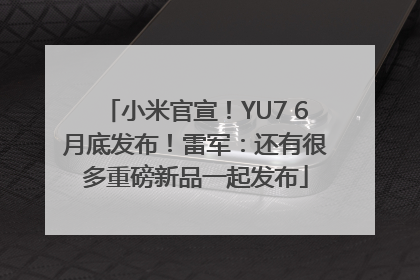 小米官宣！YU7 6月底发布！雷军：还有很多重磅新品一起发布