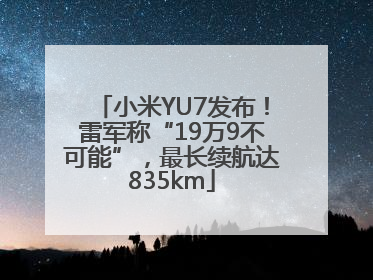 小米YU7发布！雷军称“19万9不可能”，最长续航达835km