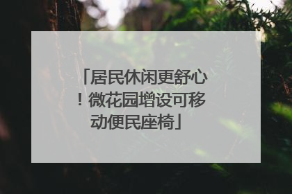 居民休闲更舒心！微花园增设可移动便民座椅