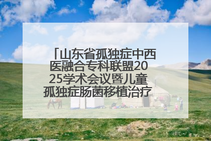 山东省孤独症中西医融合专科联盟2025学术会议暨儿童孤独症肠菌移植治疗技术培训举办