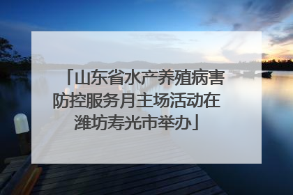 山东省水产养殖病害防控服务月主场活动在潍坊寿光市举办
