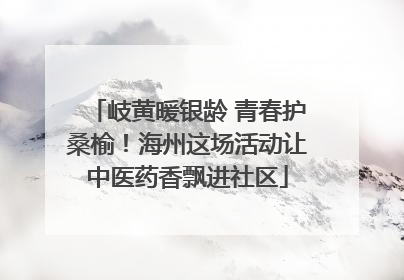 岐黄暖银龄 青春护桑榆！海州这场活动让中医药香飘进社区