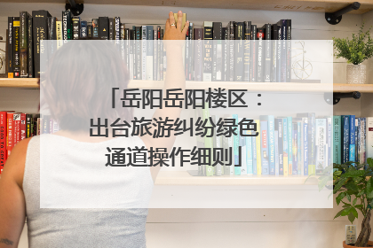 岳阳岳阳楼区：出台旅游纠纷绿色通道操作细则