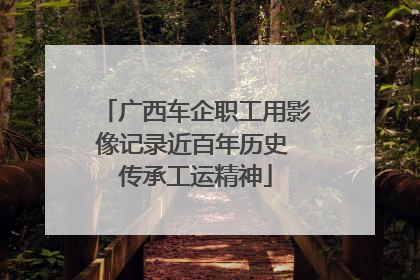 广西车企职工用影像记录近百年历史 传承工运精神
