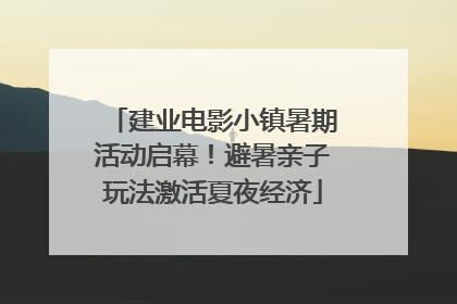 建业电影小镇暑期活动启幕！避暑亲子玩法激活夏夜经济