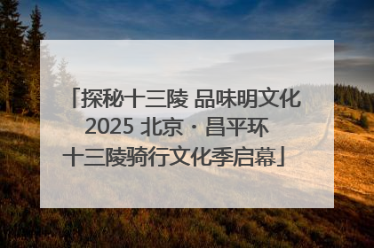 探秘十三陵 品味明文化 2025 北京・昌平环十三陵骑行文化季启幕