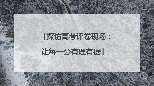 探访高考评卷现场：让每一分有理有据