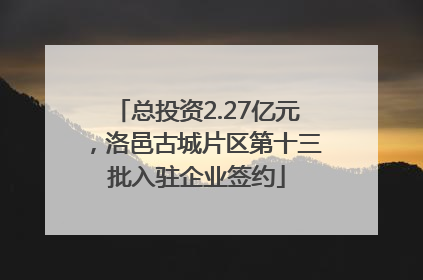 总投资2.27亿元，洛邑古城片区第十三批入驻企业签约