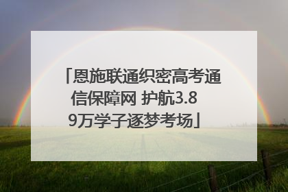 恩施联通织密高考通信保障网 护航3.89万学子逐梦考场