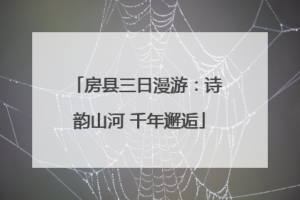 房县三日漫游：诗韵山河 千年邂逅