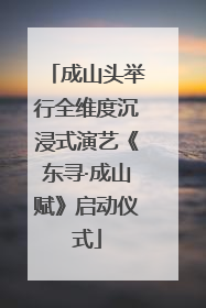 成山头举行全维度沉浸式演艺《东寻·成山赋》启动仪式