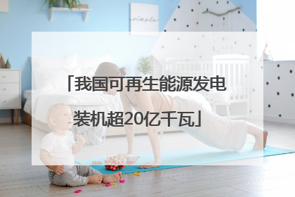 我国可再生能源发电装机超20亿千瓦
